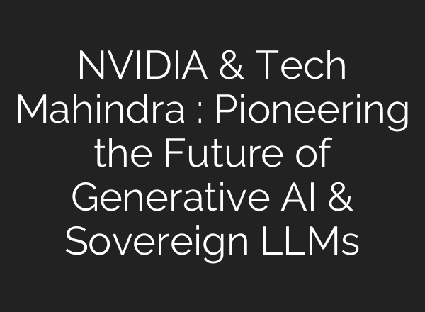 NVIDIA & Tech Mahindra : Pioneering the Future of Generative <b>AI</b> & Sovereign LLMs
