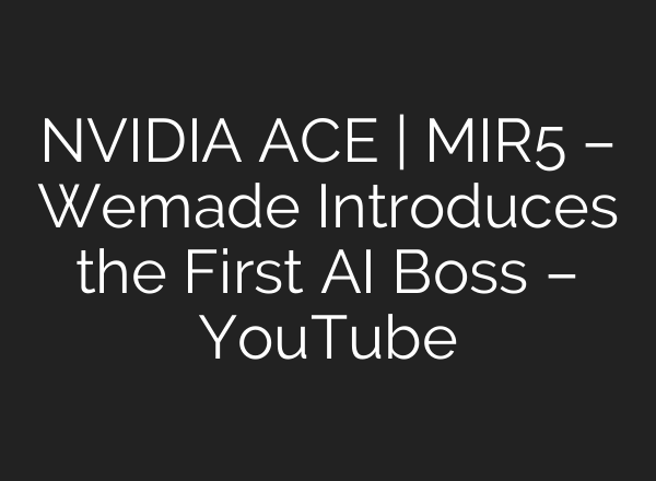 NVIDIA ACE | MIR5 – Wemade Introduces the First <b>AI</b> Boss – YouTube