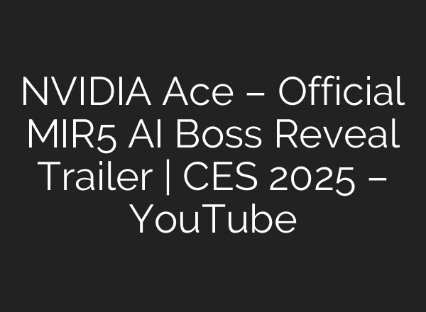 NVIDIA Ace – Official MIR5 <b>AI</b> Boss Reveal Trailer | CES 2025 – YouTube