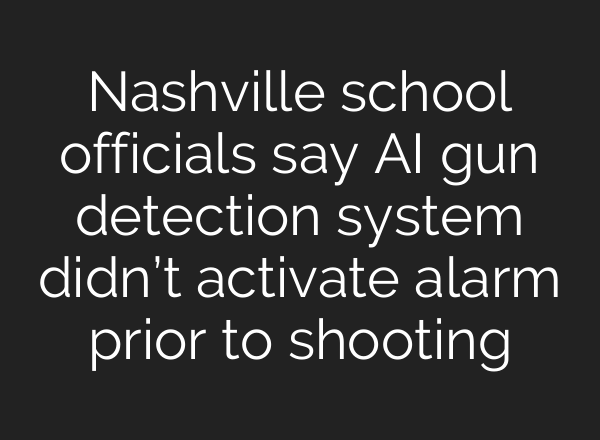 Nashville school officials say <b>AI</b> gun detection system didn’t activate alarm prior to shooting