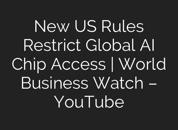 New US Rules Restrict Global <b>AI</b> Chip Access | World Business Watch – YouTube