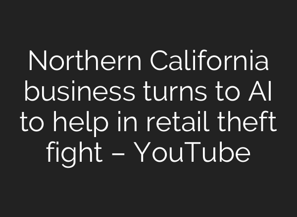 Northern California business turns to <b>AI</b> to help in retail theft fight – YouTube