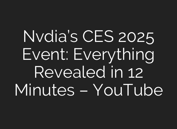 Nvdia’s CES 2025 Event: Everything Revealed in 12 Minutes – YouTube