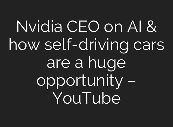 Nvidia CEO on <b>AI</b> & how self-driving cars are a huge opportunity – YouTube