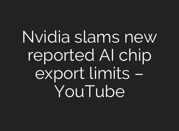 Nvidia slams new reported <b>AI</b> chip export limits – YouTube