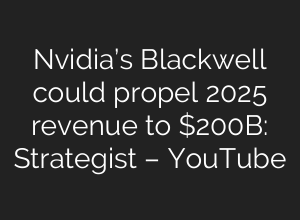 Nvidia’s Blackwell could propel 2025 revenue to $200B: Strategist – YouTube