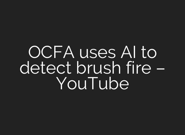 OCFA uses <b>AI</b> to detect brush fire – YouTube