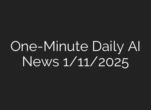 One-Minute Daily AI News 1/11/2025