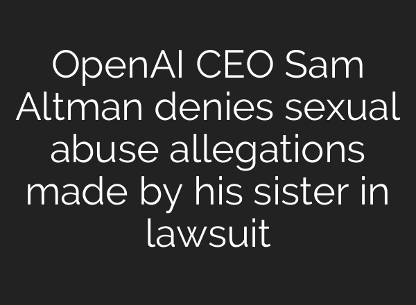 <b>OpenAI</b> CEO Sam Altman denies sexual abuse allegations made by his sister in lawsuit