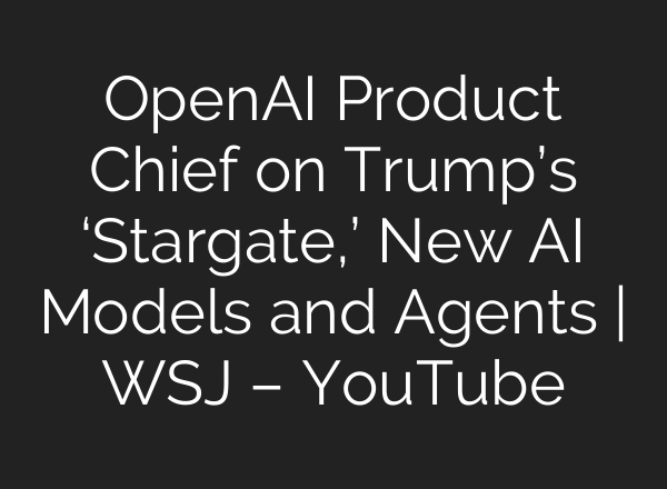 OpenAI Product Chief on Trump’s ‘Stargate,’ New <b>AI</b> Models and Agents | WSJ – YouTube