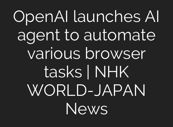 <b>OpenAI</b> launches AI agent to automate various browser tasks | NHK WORLD-JAPAN News