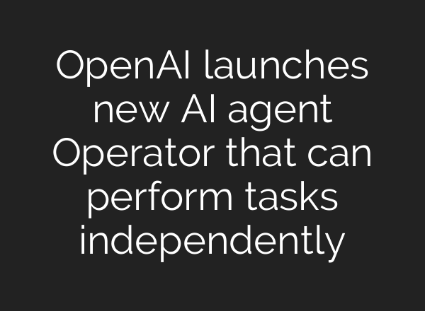 <b>OpenAI</b> launches new AI agent Operator that can perform tasks independently