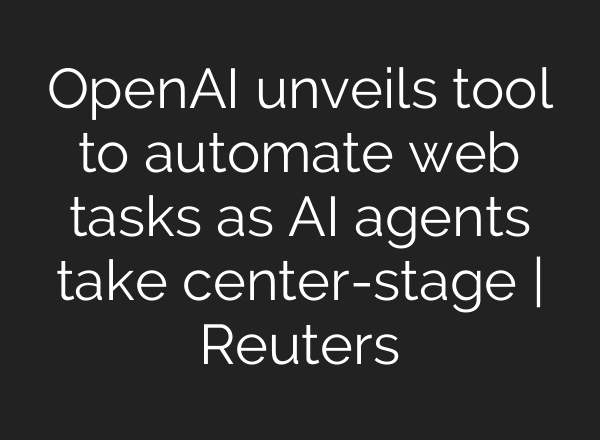 <b>OpenAI</b> unveils tool to automate web tasks as AI agents take center-stage | Reuters
