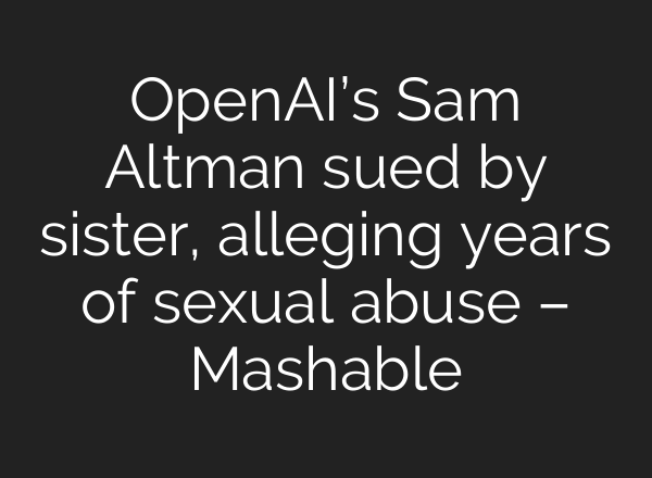 <b>OpenAI’s</b> Sam Altman sued by sister, alleging years of sexual abuse – Mashable
