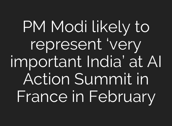 PM Modi likely to represent ‘very important India’ at <b>AI</b> Action Summit in France in February