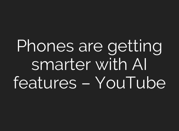 Phones are getting smarter with <b>AI</b> features – YouTube