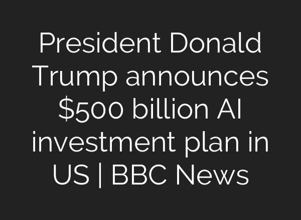President Donald Trump announces $500 billion <b>AI</b> investment plan in US | BBC News