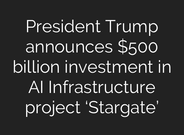 President Trump announces $500 billion investment in <b>AI</b> Infrastructure project ‘Stargate’