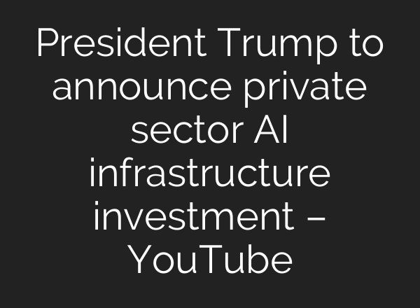 President Trump to announce private sector <b>AI</b> infrastructure investment – YouTube
