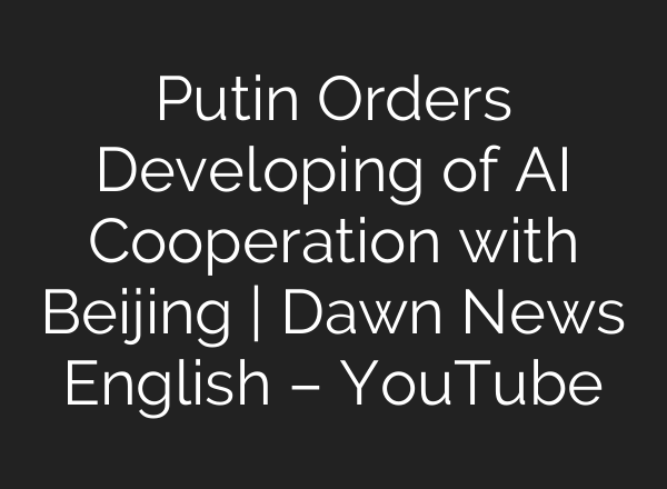 Putin Orders Developing of <b>AI</b> Cooperation with Beijing | Dawn News English – YouTube
