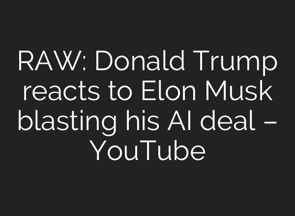 RAW: Donald Trump reacts to Elon Musk blasting his <b>AI</b> deal – YouTube