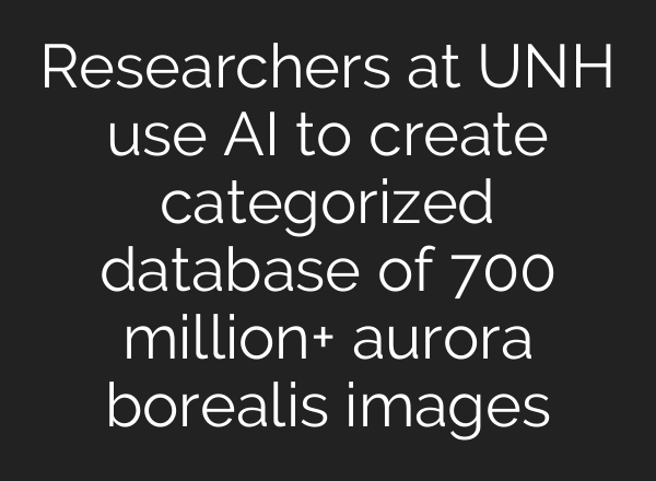 Researchers at UNH use <b>AI</b> to create categorized database of 700 million+ aurora borealis images