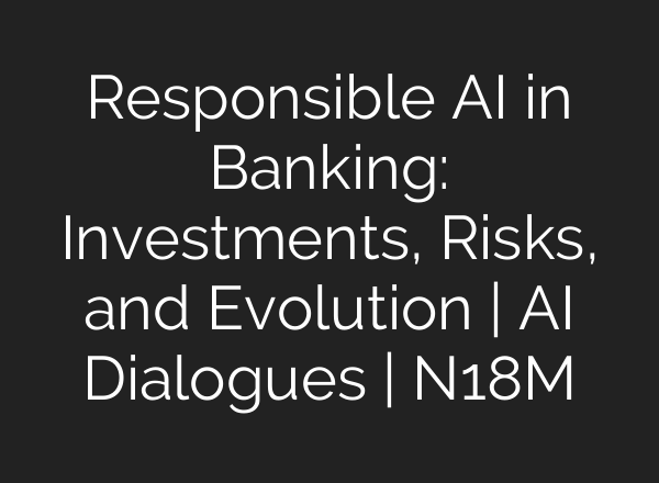 Responsible <b>AI</b> in Banking: Investments, Risks, and Evolution | <b>AI</b> Dialogues | N18M