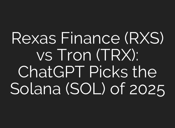 Rexas Finance (RXS) vs Tron (TRX): <b>ChatGPT</b> Picks the Solana (SOL) of 2025
