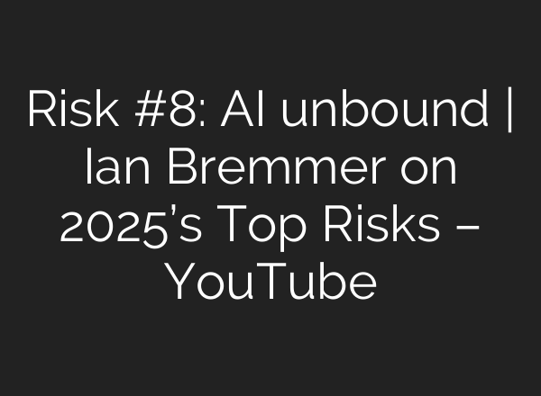 Risk #8: <b>AI</b> unbound | Ian Bremmer on 2025’s Top Risks – YouTube
