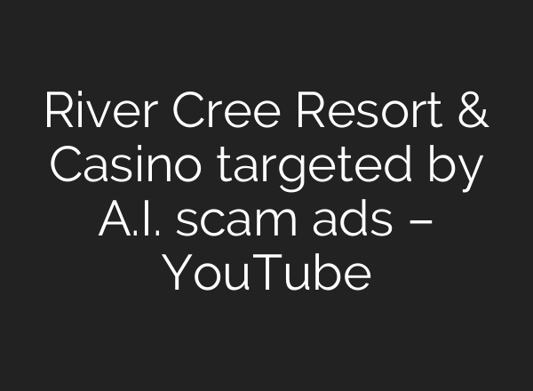 River Cree Resort & Casino targeted by <b>A.I.</b> scam ads – YouTube