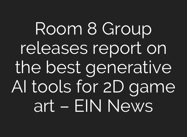 Room 8 Group releases report on the best generative AI tools for 2D game art – EIN News