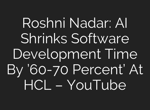 Roshni Nadar: <b>AI</b> Shrinks Software Development Time By ’60-70 Percent’ At HCL – YouTube