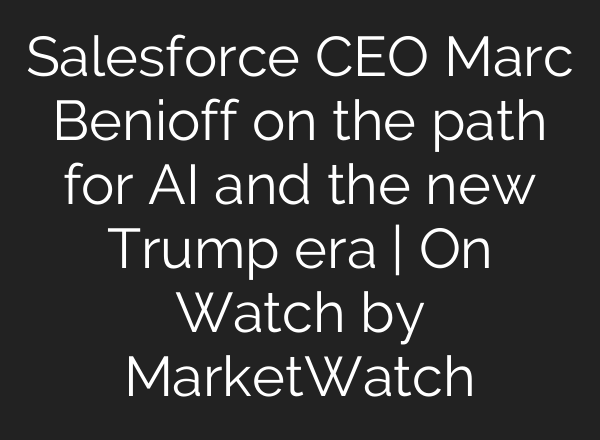 Salesforce CEO Marc Benioff on the path for <b>AI</b> and the new Trump era | On Watch by MarketWatch