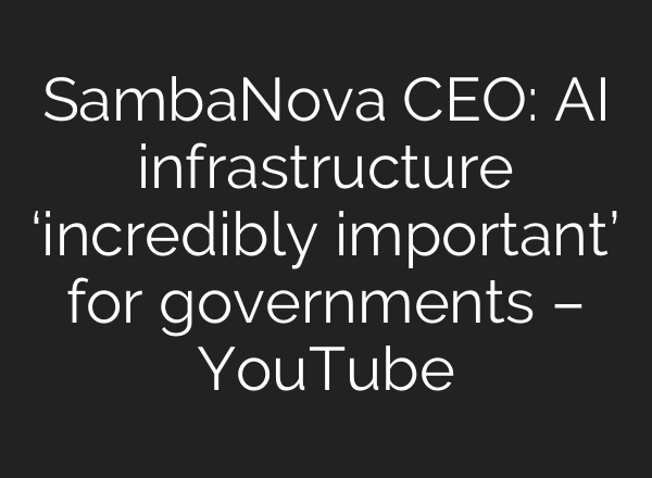 SambaNova CEO: <b>AI</b> infrastructure ‘incredibly important’ for governments – YouTube
