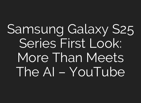 Samsung Galaxy S25 Series First Look: More Than Meets The <b>AI</b> – YouTube