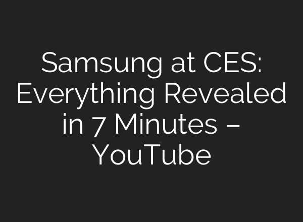 Samsung at CES: Everything Revealed in 7 Minutes – YouTube