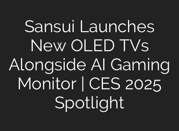 Sansui Launches New OLED TVs Alongside <b>AI</b> Gaming Monitor | CES 2025 Spotlight