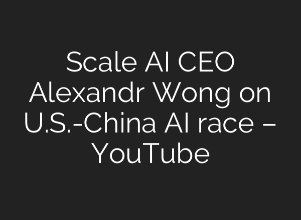 Scale <b>AI</b> CEO Alexandr Wong on U.S.-China <b>AI</b> race – YouTube