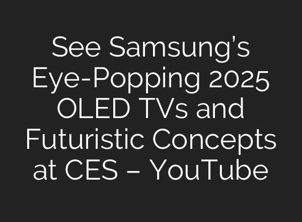 See Samsung’s Eye-Popping 2025 OLED TVs and Futuristic Concepts at CES – YouTube