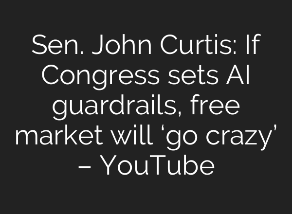 Sen. John Curtis: If Congress sets <b>AI</b> guardrails, free market will ‘go crazy’ – YouTube