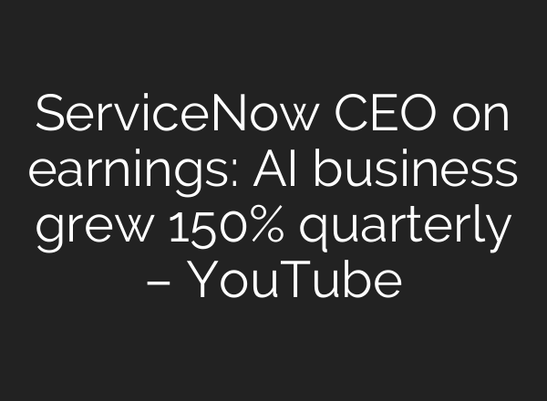 ServiceNow CEO on earnings: <b>AI</b> business grew 150% quarterly – YouTube