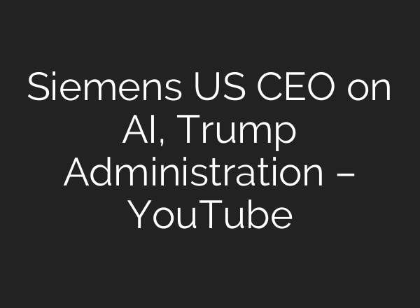 Siemens US CEO on <b>AI</b>, Trump Administration – YouTube