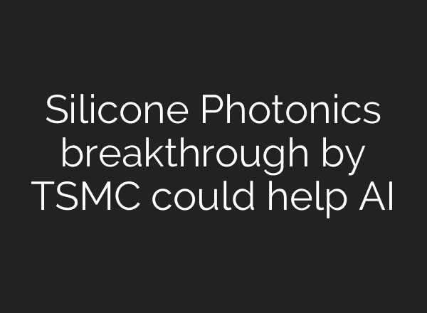 Silicone Photonics breakthrough by TSMC could help AI
