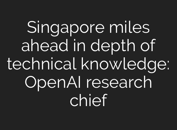 Singapore miles ahead in depth of technical knowledge: <b>OpenAI</b> research chief