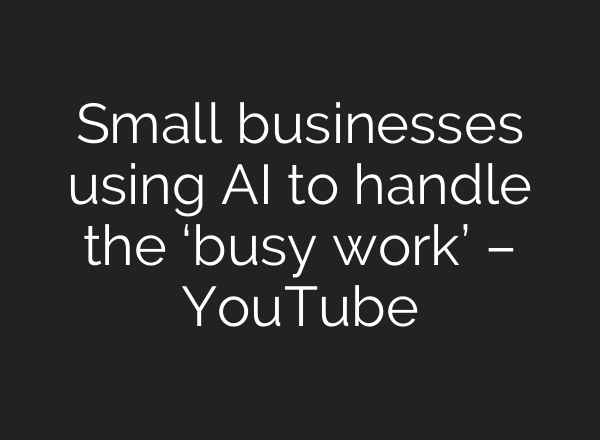 Small businesses using <b>AI</b> to handle the ‘busy work’ – YouTube