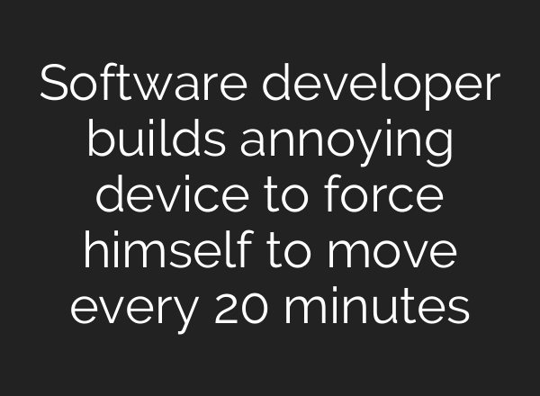 Software developer builds annoying device to force himself to move every 20 minutes