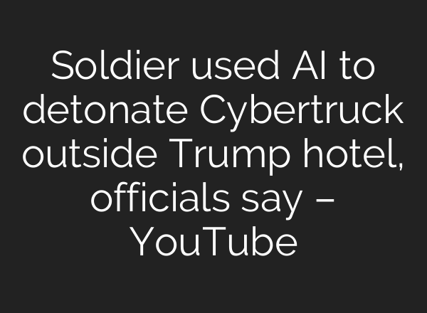 Soldier used <b>AI</b> to detonate Cybertruck outside Trump hotel, officials say – YouTube