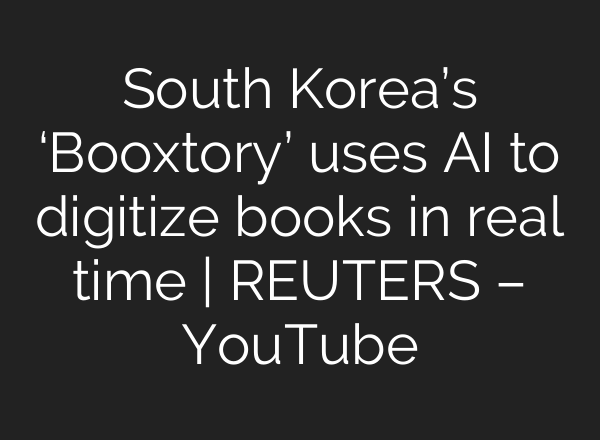 South Korea’s ‘Booxtory’ uses <b>AI</b> to digitize books in real time | REUTERS – YouTube