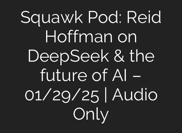 Squawk Pod: Reid Hoffman on DeepSeek & the future of <b>AI</b> – 01/29/25 | Audio Only
