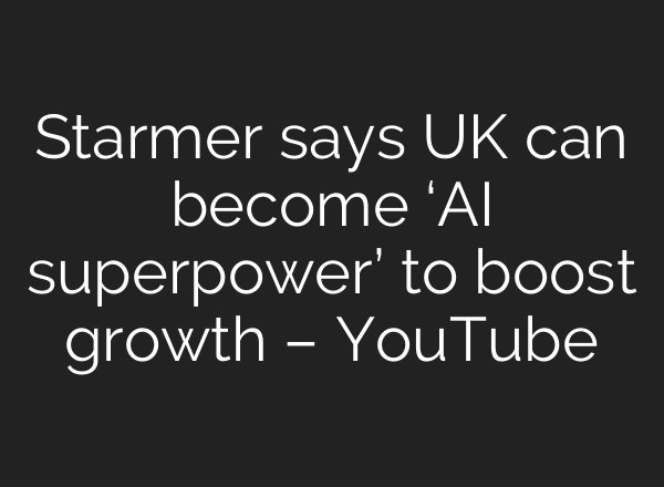Starmer says UK can become ‘<b>AI</b> superpower’ to boost growth – YouTube